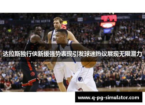 达拉斯独行侠新援强势表现引发球迷热议展现无限潜力