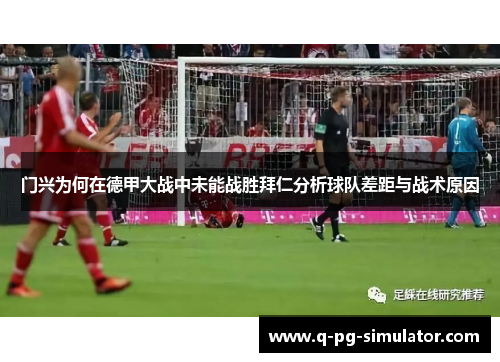 门兴为何在德甲大战中未能战胜拜仁分析球队差距与战术原因