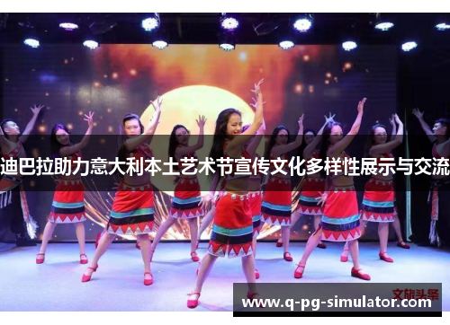 迪巴拉助力意大利本土艺术节宣传文化多样性展示与交流