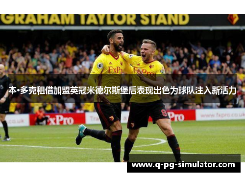 本·多克租借加盟英冠米德尔斯堡后表现出色为球队注入新活力